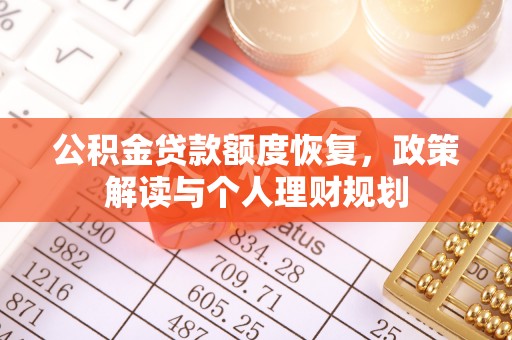 福清公积金贷款额度恢复，政策解读与个人理财规划