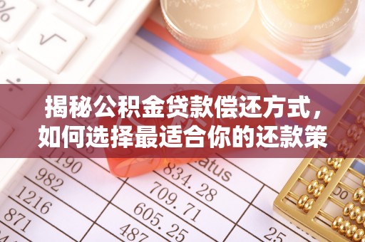 福清揭秘公积金贷款偿还方式，如何选择最适合你的还款策略？