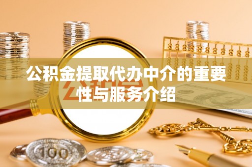 福清公积金提取代办中介的重要性与服务介绍