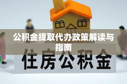 福清公积金提取代办政策解读与指南