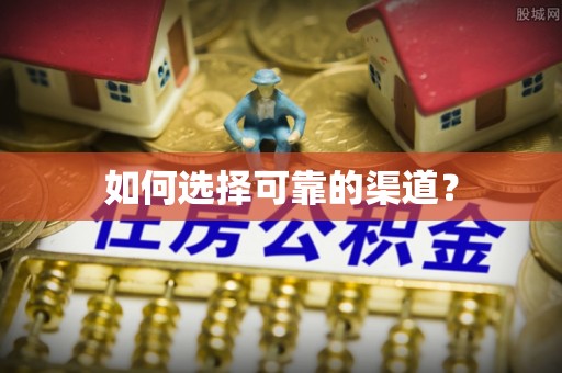 福清如何选择可靠的渠道？