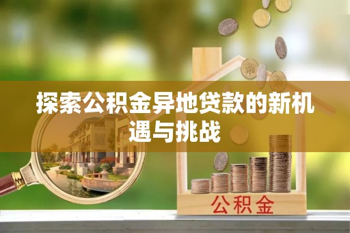 福清探索公积金异地贷款的新机遇与挑战