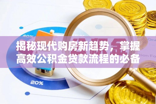 福清揭秘现代购房新趋势，掌握高效公积金贷款流程的必备指南