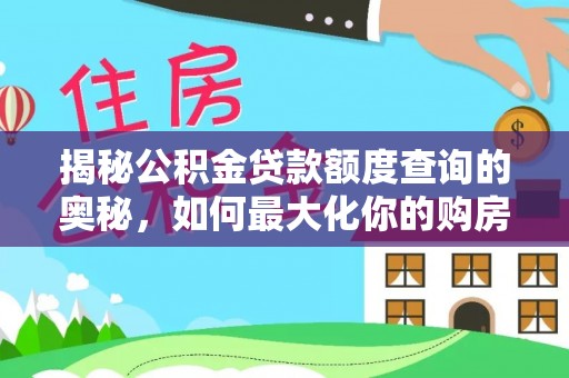 福清揭秘公积金贷款额度查询的奥秘，如何最大化你的购房资金？
