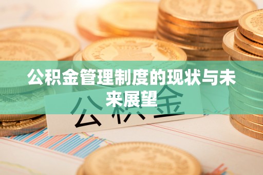 福清公积金管理制度的现状与未来展望